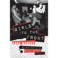 Girls to the Front: The True Story of the Riot Grrrl Revolution