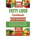 Fatty Liver Cookbook for Seniors: Detoxify and Revitalize Your Body with Nutritious Recipes That Will Help Increase Energy and Ignite Vitality