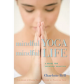 Mindful Yoga, Mindful Life: A Guide for Everyday Practice