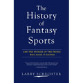 The History of Fantasy Sports: And the Stories of the People Who Made It Happen