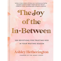 The Joy of the In-Between: 100 Devotions for Trusting God in Your Waiting Season: A Devotional