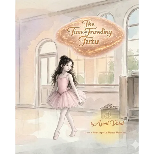 The Time-Traveling Tutu: A Miss April's Dance Book