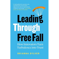 Leading Through Free Fall: How Innovators Turn Turbulence into Trust