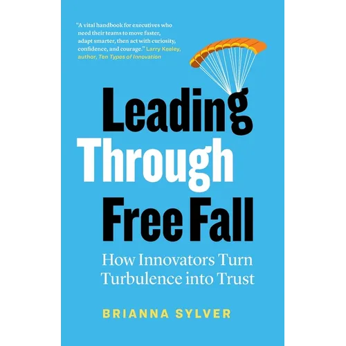 Leading Through Free Fall: How Innovators Turn Turbulence into Trust