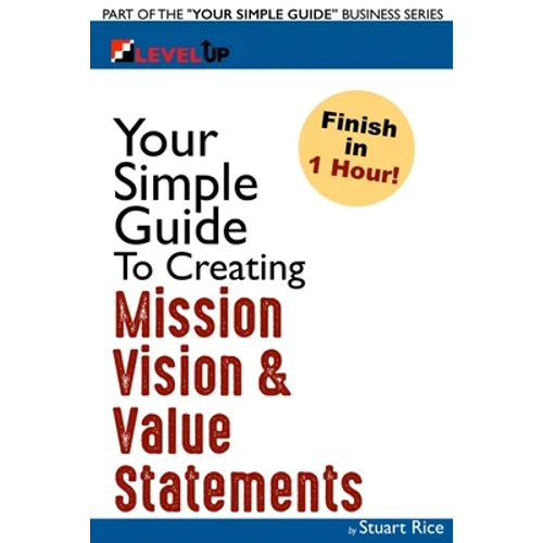 Your Simple Guide To Creating Mission, Vision & Value Statements: For Entrepreneurs, Small Business, and Start Ups