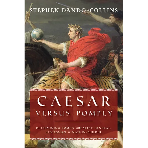 Caesar Versus Pompey: Determining Rome's Greatest General, Statesman & Nation-Builder