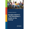 A Study Guide for Douglas Adams's "The Hitchhiker's Guide to the Galaxy"