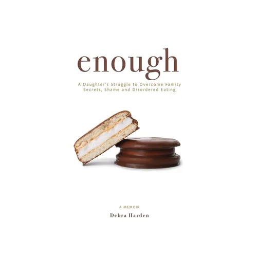 Enough: A Daughter's Struggle to Overcome Family Secrets, Shame and Disordered Eating