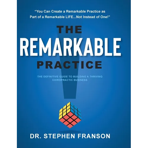 The Remarkable Practice: The Definitive Guide to Building a Thriving Chiropractic Business