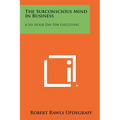 The Subconscious Mind In Business: A Six Hour Day For Executives