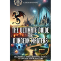 The Ultimate Guide for Dungeon Masters: Creating a Spellbinding Story to Engage Your Players