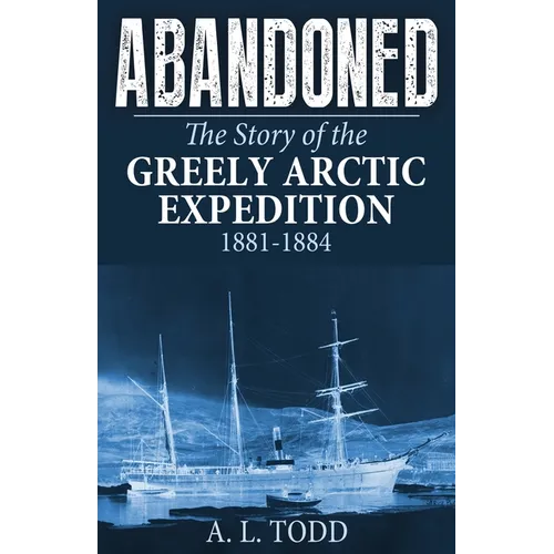 Abandoned: The Story of the Greely Arctic Expedition, 1881-1884