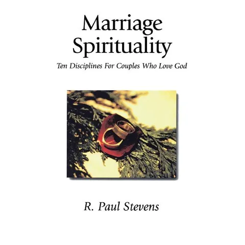 Marriage Spirituality: Ten Disciplines for Couples Who Love God