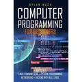Computer Programming for Beginners: 4 Books in 1. LINUX COMMAND-LINE + PYTHON Programming + NETWORKING + HACKING with KALI LINUX. Cybersecurity, Wirel