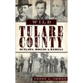 Wild Tulare County: Outlaws, Rogues & Rebels