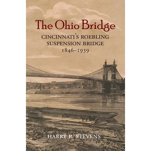 The Ohio Bridge: Cincinnati's Roebling Suspension Bridge, 1846-1939