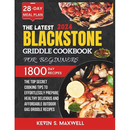 The Latest Blackstone Griddle Cookbook For Beginners: The Top Secret Cooking Tips To Effortlessly Prepare Healthy Delicious And Affordable Outdoor Gas