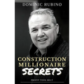 Construction Millionaire Secrets: How to build a million or multimillion-dollar contracting business the smart way.