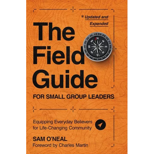 The Field Guide for Small Group Leaders: Equipping Everyday Believers for Life-Changing Community
