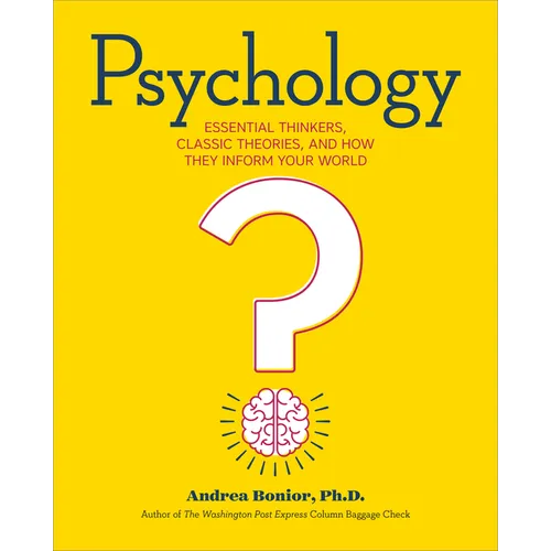 Psychology: Essential Thinkers, Classic Theories, and How They Inform Your World