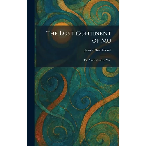 The Lost Continent of Mu: The Motherland of Man