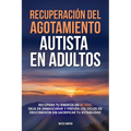 Recuperación del agotamiento autista en adultos: Recupera tu energía en 90 días, deja de enmascarar y prevén los ciclos de desconexión sin sacrificar
