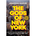 The Gods of New York: Egotists, Idealists, Opportunists, and the Birth of the Modern City: 1986-1990