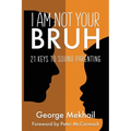 I Am Not Your Bruh: 21 Keys to Sound Parenting