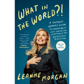What in the World?!: A Southern Woman's Guide to Laughing at Life's Unexpected Curveballs and Beautiful Blessings