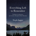 Everything Left to Remember: My Mother, Our Memories, and a Journey Through the Rocky Mountains
