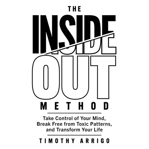 The Inside Out Method: Take Control of Your Mind, Break Free from Toxic Patterns, and Transform Your Life