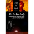 His Broken Body: Understanding and Healing the Schism between the Roman Catholic: An Orthodox Perspective - Expanded Edition