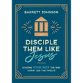 Disciple Them Like Jesus: Leading Your Kids the Way Christ Led the Twelve