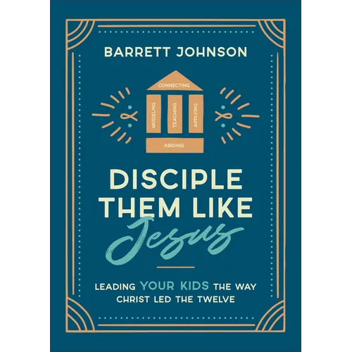 Disciple Them Like Jesus: Leading Your Kids the Way Christ Led the Twelve