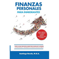 Finanzas Personales Para Inmigrantes: Todo Lo Que Necesitas Saber Para Manejar Tu Dinero, Construir Riqueza Y Prosperar En Los Estados Unidos de Améri