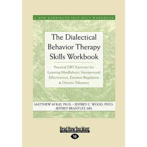 The Dialectical Behavior Therapy Skills Workbook: Practical Dbt Exercises for Learning Mindfulness, Interpersonal Effectiveness, Emotion Regulation &