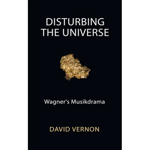 Disturbing the Universe: Wagner's Musikdrama