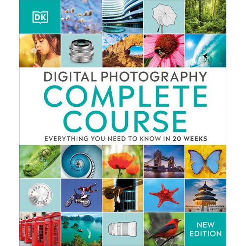 Digital Photography Complete Course: Learn Everything You Need to Know in 20 Weeks