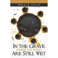 In the Grave Where the Bones Are Still Wet