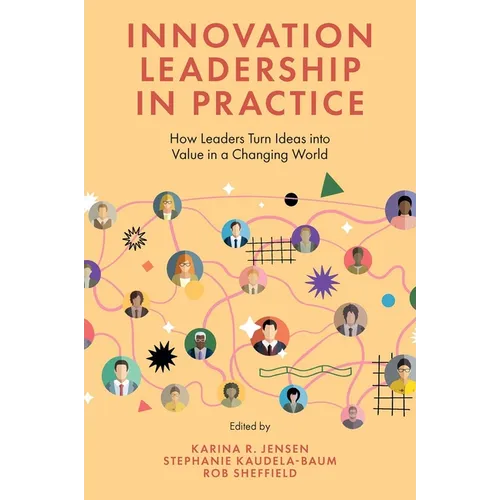 Innovation Leadership in Practice: How Leaders Turn Ideas Into Value in a Changing World