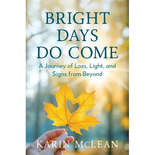 Bright Days Do Come: A Journey of Loss, Light, and Signs from Beyond