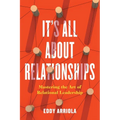 It's All About Relationships: Mastering the Art of Relational Leadership