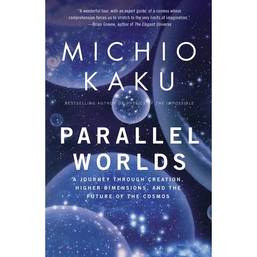 Parallel Worlds: A Journey Through Creation, Higher Dimensions, and the Future of the Cosmos
