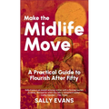 Make The Midlife Move: A Practical Guide to Flourish After Fifty
