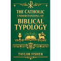 The Catholic Understanding of Biblical Typology