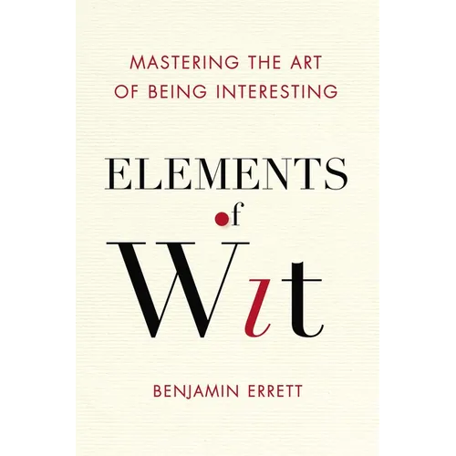 Elements of Wit: Mastering the Art of Being Interesting