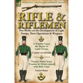 Rifle and Riflemen: Two Works on the Development of Light Troops, Their Operations & Weapons