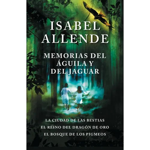 Memorias del Águila Y El Jaguar / Memories of the Eagle and the Jaguar: La Ciudad de Las Bestias, El Reino del Dragon de Oro, Y El Bosque de Los Pigme