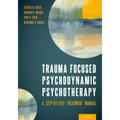 Trauma Focused Psychodynamic Psychotherapy: A Step-By-Step Treatment Manual
