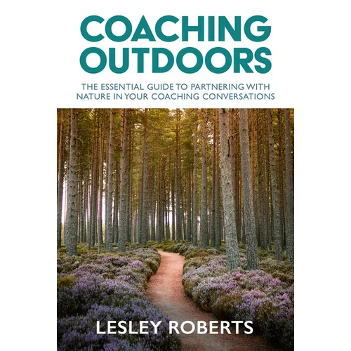 Coaching Outdoors: The Essential Guide to Partnering with Nature in Your Coaching Conversations